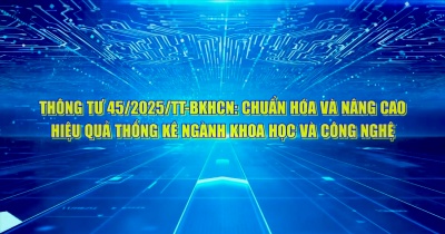 Thông tư 45/2025/TT-BKHCN: Chuẩn hóa, nâng cao hiệu quả thống kê ngành khoa học và công nghệ