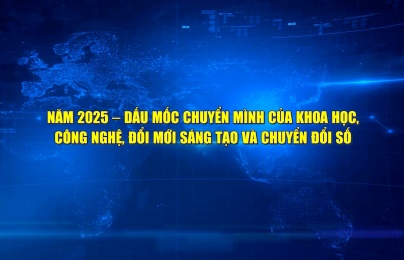 Năm 2025 – Dấu mốc chuyển mình của khoa học, công nghệ, đổi mới sáng tạo và chuyển đổi số