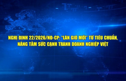 Nghị định 22/2026/NĐ-CP: 'Làn gió mới' từ tiêu chuẩn, nâng tầm sức cạnh tranh doanh nghiệp Việt