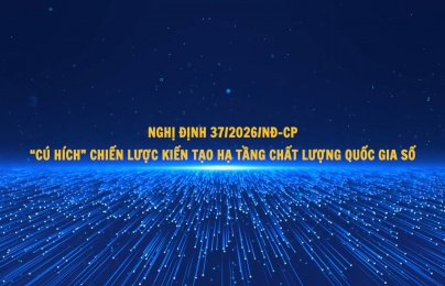 Nghị định 37/2026/NĐ-CP: 'Cú hích' chiến lược kiến tạo hạ tầng chất lượng quốc gia số