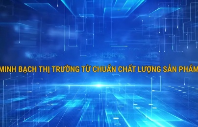 Minh bạch thị trường từ chuẩn chất lượng sản phẩm