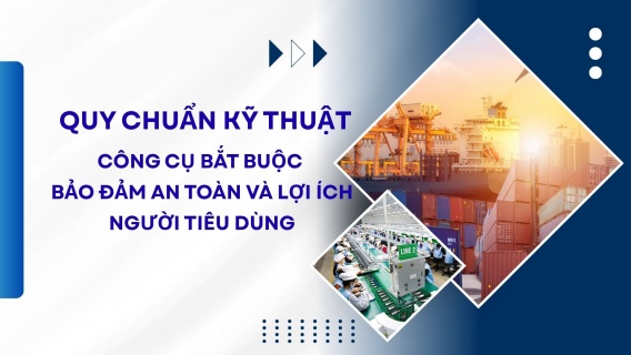[Longform] Quy chuẩn kỹ thuật: Công cụ bắt buộc bảo đảm an toàn và lợi ích người tiêu dùng